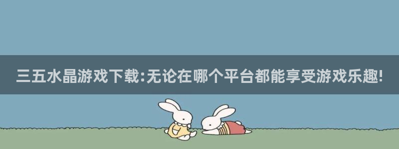db电竞gs：三五水晶游戏下载:无论在哪个平台都能享受游戏乐趣!